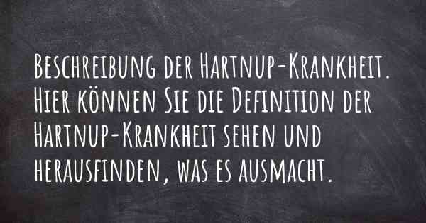 Beschreibung der Hartnup-Krankheit. Hier können Sie die Definition der Hartnup-Krankheit sehen und herausfinden, was es ausmacht.