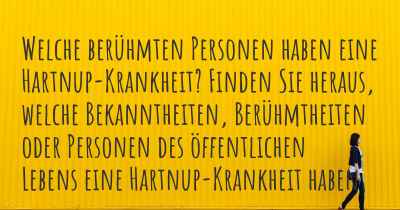 Welche berühmten Personen haben eine Hartnup-Krankheit? Finden Sie heraus, welche Bekanntheiten, Berühmtheiten oder Personen des öffentlichen Lebens eine Hartnup-Krankheit haben.