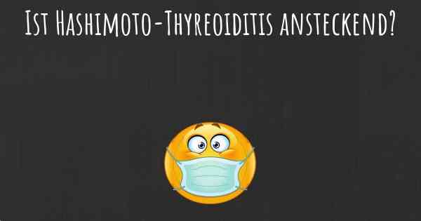 Ist Hashimoto-Thyreoiditis ansteckend?