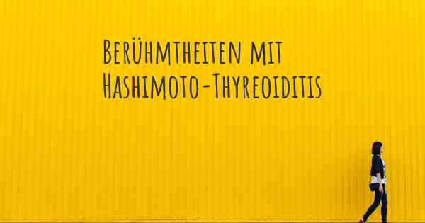 Berühmtheiten mit Hashimoto-Thyreoiditis