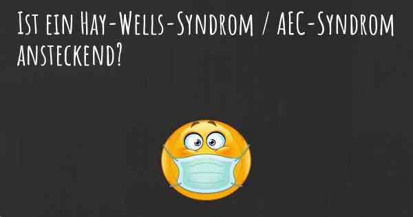 Ist ein Hay-Wells-Syndrom / AEC-Syndrom ansteckend?