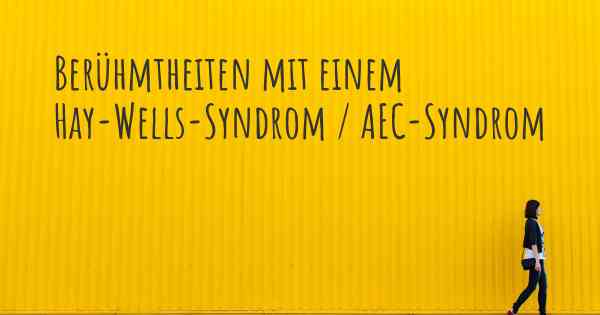 Berühmtheiten mit einem Hay-Wells-Syndrom / AEC-Syndrom
