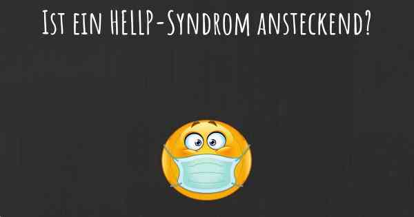 Ist ein HELLP-Syndrom ansteckend?