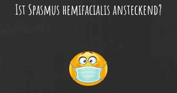 Ist Spasmus hemifacialis ansteckend?