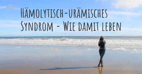 Hämolytisch-urämisches Syndrom - Wie damit leben