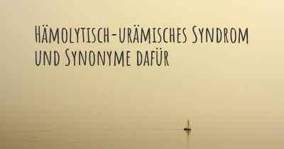 Hämolytisch-urämisches Syndrom und Synonyme dafür