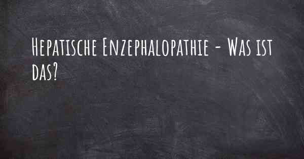 Hepatische Enzephalopathie - Was ist das?