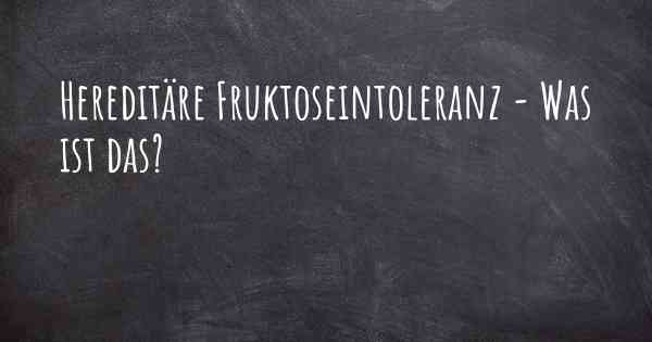 Hereditäre Fruktoseintoleranz - Was ist das?