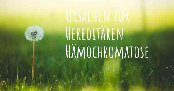 Ursachen für Hereditären Hämochromatose