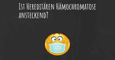 Ist Hereditären Hämochromatose ansteckend?