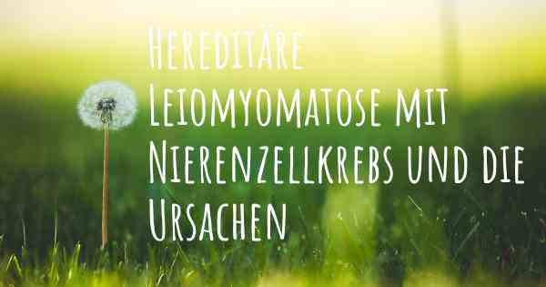 Hereditäre Leiomyomatose mit Nierenzellkrebs und die Ursachen