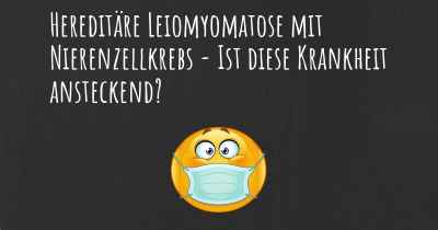 Hereditäre Leiomyomatose mit Nierenzellkrebs - Ist diese Krankheit ansteckend?