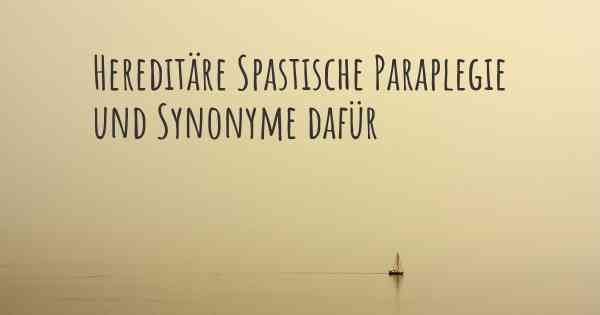 Hereditäre Spastische Paraplegie und Synonyme dafür