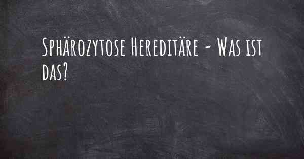 Sphärozytose Hereditäre - Was ist das?