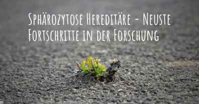 Sphärozytose Hereditäre - Neuste Fortschritte in der Forschung