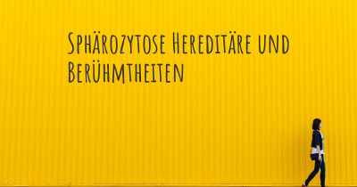 Sphärozytose Hereditäre und Berühmtheiten