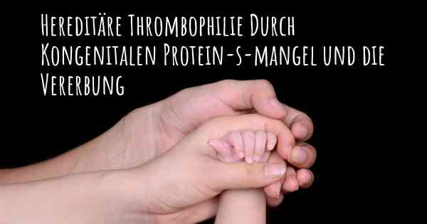 Hereditäre Thrombophilie Durch Kongenitalen Protein-s-mangel und die Vererbung