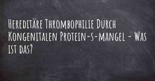 Hereditäre Thrombophilie Durch Kongenitalen Protein-s-mangel - Was ist das?
