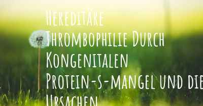 Hereditäre Thrombophilie Durch Kongenitalen Protein-s-mangel und die Ursachen