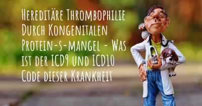 Hereditäre Thrombophilie Durch Kongenitalen Protein-s-mangel - Was ist der ICD9 und ICD10 Code dieser Krankheit