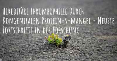 Hereditäre Thrombophilie Durch Kongenitalen Protein-s-mangel - Neuste Fortschritte in der Forschung