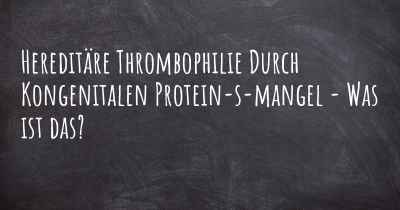Hereditäre Thrombophilie Durch Kongenitalen Protein-s-mangel - Was ist das?