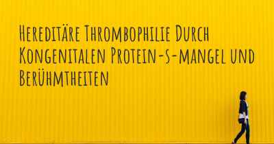 Hereditäre Thrombophilie Durch Kongenitalen Protein-s-mangel und Berühmtheiten