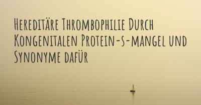 Hereditäre Thrombophilie Durch Kongenitalen Protein-s-mangel und Synonyme dafür