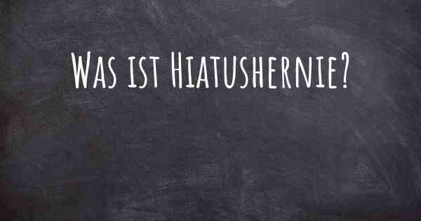 Was ist Hiatushernie?