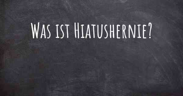 Was ist Hiatushernie?