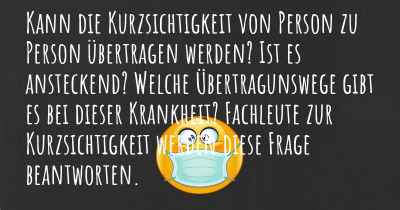 Kann die Kurzsichtigkeit von Person zu Person übertragen werden? Ist es ansteckend? Welche Übertragunswege gibt es bei dieser Krankheit? Fachleute zur Kurzsichtigkeit werden diese Frage beantworten.