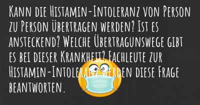 Kann die Histamin-Intoleranz von Person zu Person übertragen werden? Ist es ansteckend? Welche Übertragunswege gibt es bei dieser Krankheit? Fachleute zur Histamin-Intoleranz werden diese Frage beantworten.