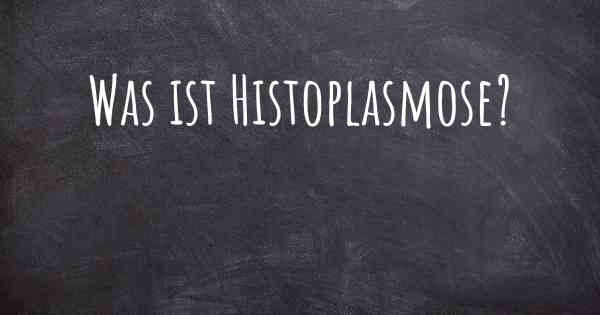 Was ist Histoplasmose?
