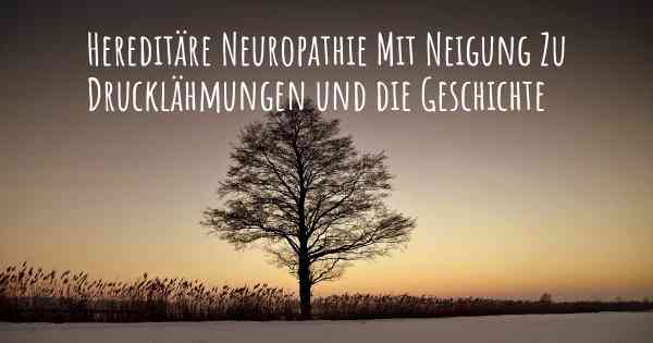 Hereditäre Neuropathie Mit Neigung Zu Drucklähmungen und die Geschichte