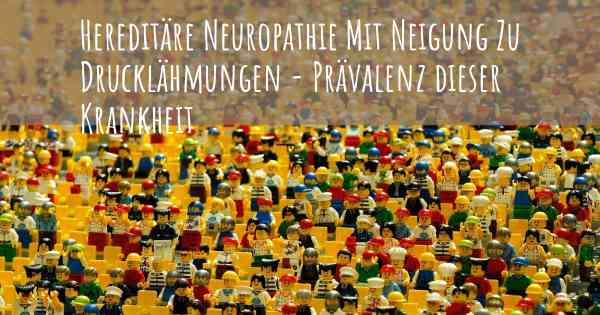 Hereditäre Neuropathie Mit Neigung Zu Drucklähmungen - Prävalenz dieser Krankheit