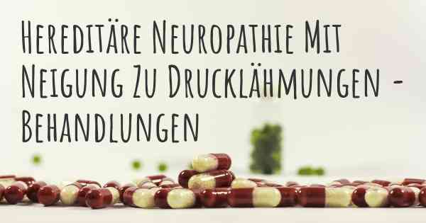 Hereditäre Neuropathie Mit Neigung Zu Drucklähmungen - Behandlungen