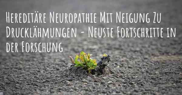 Hereditäre Neuropathie Mit Neigung Zu Drucklähmungen - Neuste Fortschritte in der Forschung