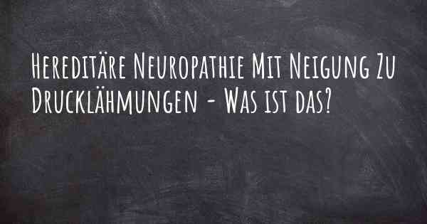 Hereditäre Neuropathie Mit Neigung Zu Drucklähmungen - Was ist das?