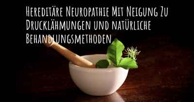 Hereditäre Neuropathie Mit Neigung Zu Drucklähmungen und natürliche Behandlungsmethoden
