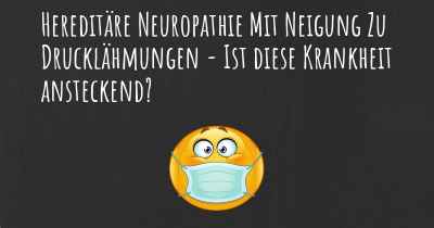 Hereditäre Neuropathie Mit Neigung Zu Drucklähmungen - Ist diese Krankheit ansteckend?