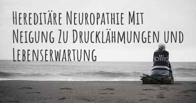 Hereditäre Neuropathie Mit Neigung Zu Drucklähmungen und Lebenserwartung