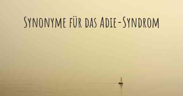 Synonyme für das Adie-Syndrom