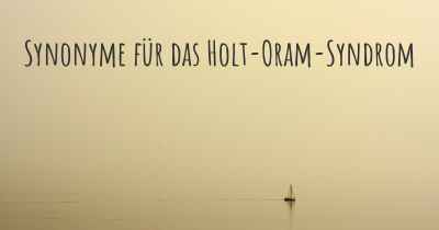 Synonyme für das Holt-Oram-Syndrom