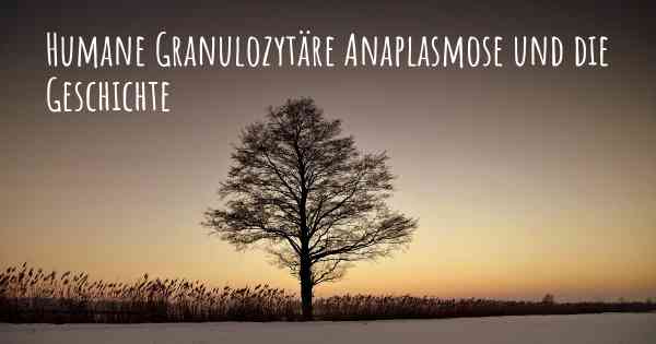 Humane Granulozytäre Anaplasmose und die Geschichte