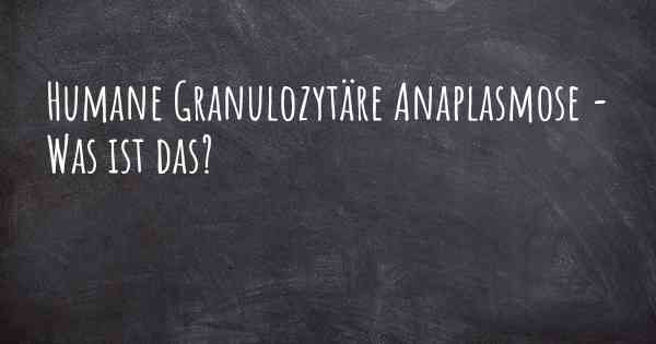 Humane Granulozytäre Anaplasmose - Was ist das?