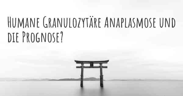 Humane Granulozytäre Anaplasmose und die Prognose?