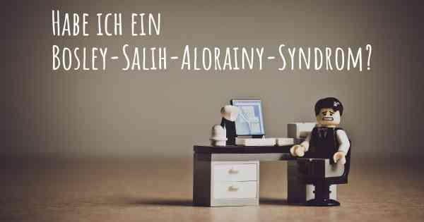 Habe ich ein Bosley-Salih-Alorainy-Syndrom?