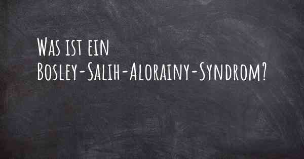 Was ist ein Bosley-Salih-Alorainy-Syndrom?