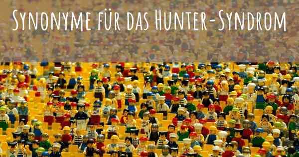 Synonyme für das Hunter-Syndrom