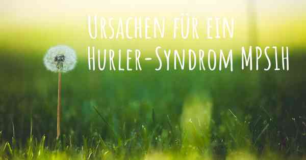 Ursachen für ein Hurler-Syndrom MPS1H